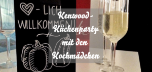 Kenwood Küchenparty Berlin mit den Kochmädchen
