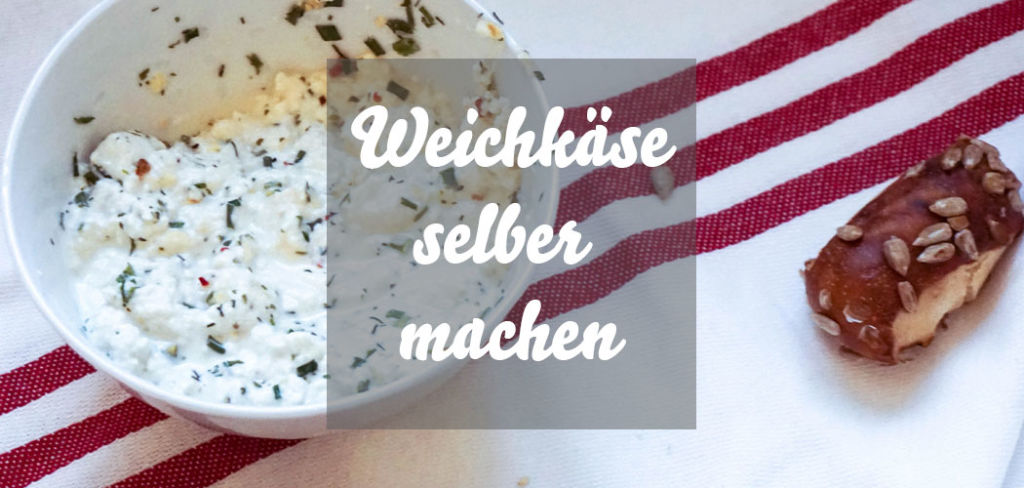 Weichkäse selber machen » Caros Küche | Schnelle und einfache Rezepte