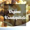 Vegane Krautspätzle: Spätzle mit Sauerkraut und Räuchertofu