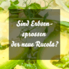 Sind Erbsensprossen der neue Rucola?